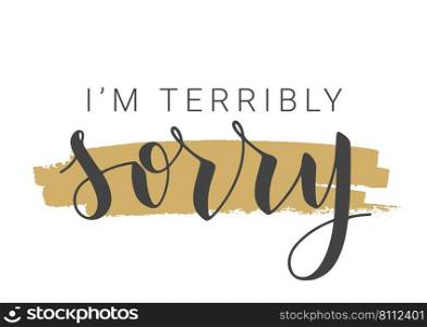 Vector Stock Illustration. Handwritten Lettering of I’m Terribly Sorry. Template for Banner, Postcard, Poster, Print, Sticker or Web Product. Objects Isolated on White Background.. Handwritten Lettering of I’m Terribly Sorry. Vector Stock Illustration.