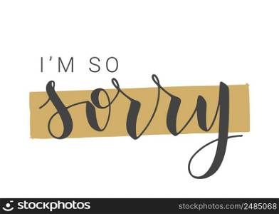Vector Stock Illustration. Handwritten Lettering of I&rsquo;m So Sorry. Template for Banner, Postcard, Poster, Print, Sticker or Web Product. Objects Isolated on White Background.. Handwritten Lettering of I&rsquo;m So Sorry. Vector Stock Illustration.