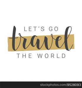 Vector Stock Illustration. Handwritten Lettering of Let’s Go Travel the World. Template for Banner, Card, Label, Postcard, Poster, Sticker, Print or Web Product. Objects Isolated on White Background.. Handwritten Lettering of Let’s Go Travel the World. Vector Stock Illustration.