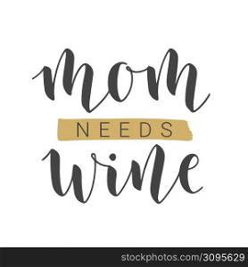 Vector Stock Illustration. Handwritten Lettering of Mom Needs Wine. Template for Card, Label, Postcard, Poster, Sticker, Print or Web Product. Objects Isolated on White Background.. Handwritten Lettering of Mom Needs Wine. Vector Illustration.