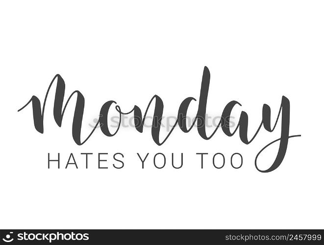 Vector Stock Illustration. Handwritten Lettering of Monday Hates You Too. Template for Banner, Invitation, Party, Postcard, Poster, Print, Sticker or Web Product. Objects Isolated on White Background.. Handwritten Lettering of Monday Hates You Too. Vector Illustration.