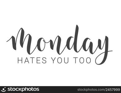 Vector Stock Illustration. Handwritten Lettering of Monday Hates You Too. Template for Banner, Invitation, Party, Postcard, Poster, Print, Sticker or Web Product. Objects Isolated on White Background.. Handwritten Lettering of Monday Hates You Too. Vector Illustration.