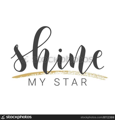 Vector Stock Illustration. Handwritten Lettering of Shine My Star. Template for Card, Label, Postcard, Poster, Sticker, Print or Web Product. Objects Isolated on White Background.. Handwritten Lettering of Shine My Star. Vector Illustration.
