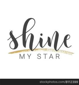 Vector Stock Illustration. Handwritten Lettering of Shine My Star. Template for Card, Label, Postcard, Poster, Sticker, Print or Web Product. Objects Isolated on White Background.. Handwritten Lettering of Shine My Star. Vector Illustration.