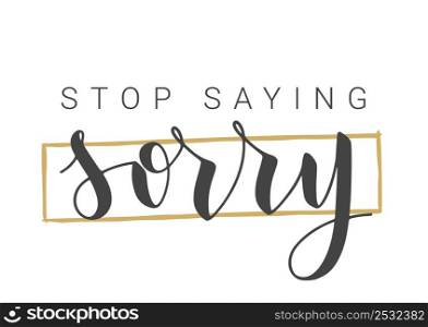 Vector Stock Illustration. Handwritten Lettering of Stop Saying Sorry. Template for Banner, Postcard, Poster, Print, Sticker or Web Product. Objects Isolated on White Background.. Handwritten Lettering of Stop Saying Sorry. Vector Stock Illustration.