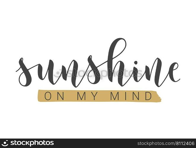 Vector Stock Illustration. Handwritten Lettering of Sunshine On My Mind. Template for Card, Label, Postcard, Poster, Sticker, Print or Web Product. Objects Isolated on White Background.. Handwritten Lettering of Sunshine On My Mind. Vector Illustration.