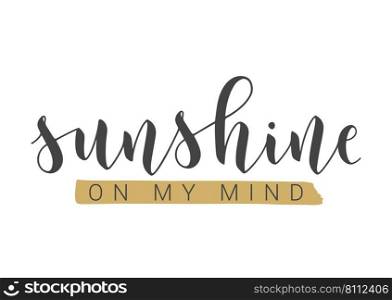 Vector Stock Illustration. Handwritten Lettering of Sunshine On My Mind. Template for Card, Label, Postcard, Poster, Sticker, Print or Web Product. Objects Isolated on White Background.. Handwritten Lettering of Sunshine On My Mind. Vector Illustration.