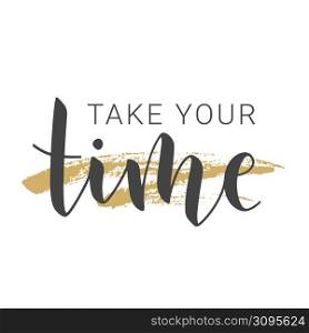 Vector Stock Illustration. Handwritten Lettering of Take Your Time. Template for Banner, Invitation, Party, Postcard, Poster, Print, Sticker or Web Product. Objects Isolated on White Background.. Handwritten Lettering of Take Your Time. Vector Stock Illustration.