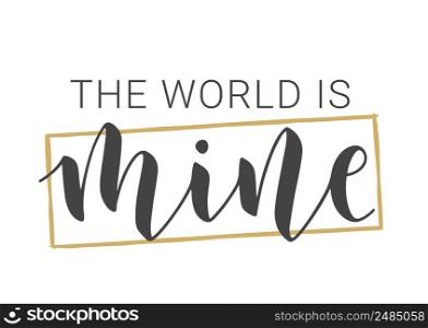 Vector Stock Illustration. Handwritten Lettering of The World Is Mine. Template for Banner, Card, Label, Postcard, Poster, Sticker, Print or Web Product. Objects Isolated on White Background.. Handwritten Lettering of The World Is Mine. Vector Illustration.
