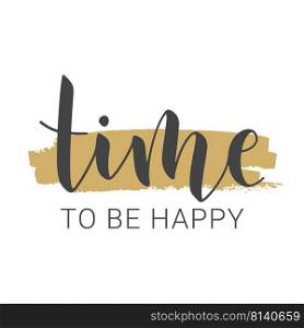 Vector Stock Illustration. Handwritten Lettering of Time To Be Happy. Template for Ban≠r, Postcard, Poster, Pr∫, Sticker or Web Product. Objects Isolated on White Background.. Handwritten Lettering of Time To Be Happy. Vector Stock Illustration.