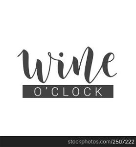 Vector Stock Illustration. Handwritten Lettering of Wine o&rsquo;clock. Template for Card, Label, Postcard, Poster, Sticker, Print or Web Product. Objects Isolated on White Background.. Handwritten Lettering of Wine o&rsquo;clock. Vector Illustration.