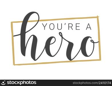 Vector Stock Illustration. Handwritten Lettering of You&rsquo;re A Hero. Template for Banner, Card, Label, Postcard, Poster, Sticker, Print or Web Product. Objects Isolated on White Background.. Lettering of You&rsquo;re A Hero. Vector Stock Illustration.
