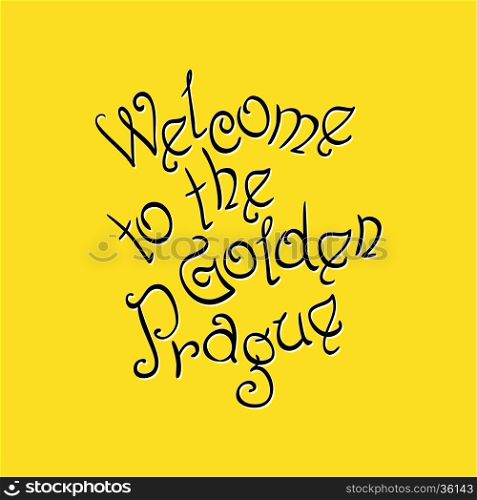 Vector Welcome to the Golden Prague black hand written inscription on the yellow background, typography for poster, card, calligraphy lettering art