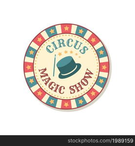 Vintage circus badge. Magic show sign. Magicians performance round emblem. Isolated retro signboard design. Carnival entertainment. Vector amusement announcement sticker with hat and magical wand. Vintage circus badge. Magic show sign. Magicians performance emblem. Retro signboard design. Carnival entertainment. Vector amusement announcement sticker with hat and magical wand