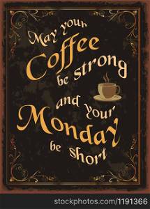 Vintage poster with coffe quote : May your coffee be strong and your Monday be short