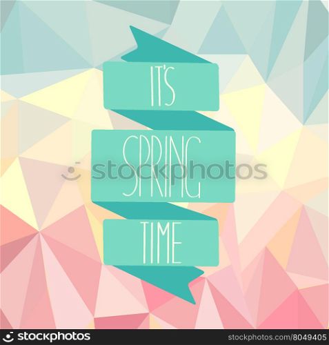 Vintage tape with a calligraphical inscription of Its spring time on an abstract spring polygonal background.. Spring time on an abstract polygonal background.