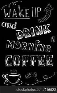 wake up and drink morning coffee , hand drawn lettering,stock vector background on black.. wake up and drink morning coffee. 