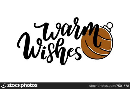 Warm wishes quote, Merry Christmas text for greeting cards design, lettering font, decorative toy ball. Black and gold inscription, New Year celebration. Warm Wishes Quote, Merry Christmas Greetings Text