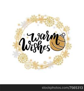 Warm wishes quote, Merry Christmas text for greeting cards design, lettering font, toy ball. Vector winter wreath tag with snowflakes, New Year celebration. Warm Wishes Quote, Merry Christmas Greetings Text