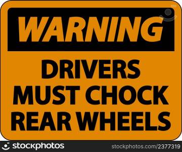 Warning Drivers Must Chock Wheels Label Sign On White Background