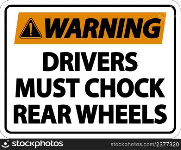 Warning Drivers Must Chock Wheels Label Sign On White Background