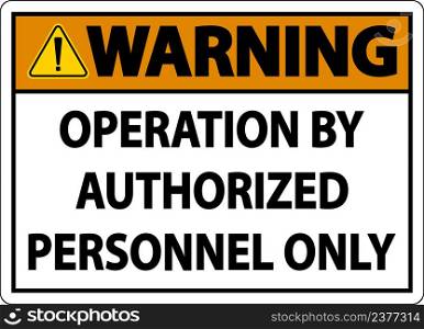 Warning Operation By Authorized Label Sign On White Background