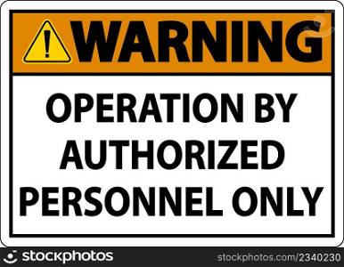 Warning Operation By Authorized Only Sign On White Background