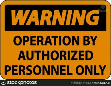 Warning Operation By Authorized Only Sign On White Background