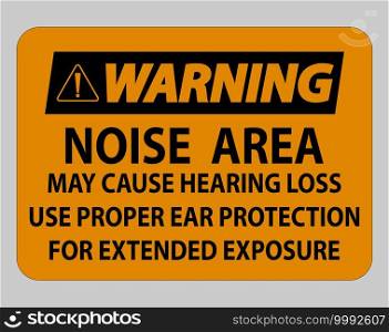 Warning PPE Sign, Noise Area May Cause Hearing Loss, Use Proper Ear Protection For Extended Exposure
