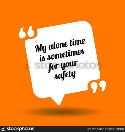 Warning quote. My alone time is sometimes for your safety. White quote symbol with shadow on yellow background
