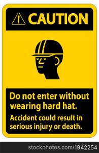 Warning Sign Do Not Enter Without Wearing Hard Hat, Accident Could Result In Serious Injury Or Death