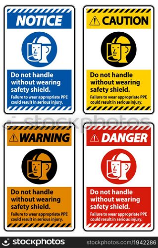 Warning Sign Do Not Handle Without Wearing Safety Shield, Failure To Wear Appropriate PPE Could Result In Serious Injury