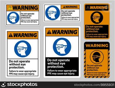 Warning Sign Do Not Operate Without Eye Protection, Failure To Wear Appropriate PPE May Cause Eye Injury