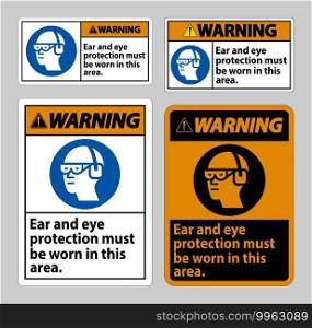Warning sign Ear And Eye Protection Must Be Worn In This Area
