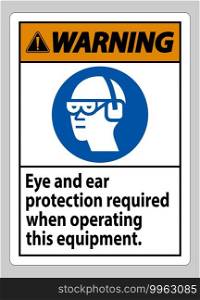 Warning Sign Eye And Ear Protection Required When Operating This Equipment
