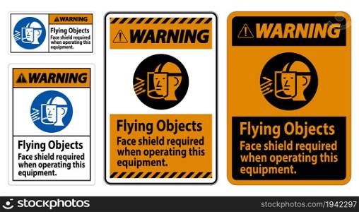 Warning Sign Flying Objects, Face Shield Required When Operating This Equipment