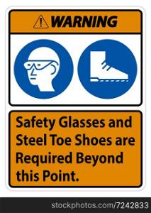 Warning Sign Safety Glasses And Steel Toe Shoes Are Required Beyond This Point