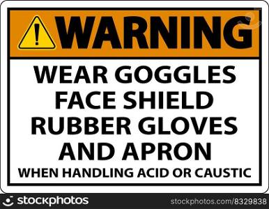 Warning Wear Goggles, Face Shield, Rubber Gloves, And Apron When Handling Acid Or Caustic