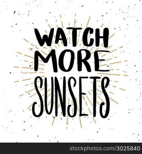 Watch more sunsets. Lettering phrase on light background. Design element for poster, t shirt, card. Vector illustration