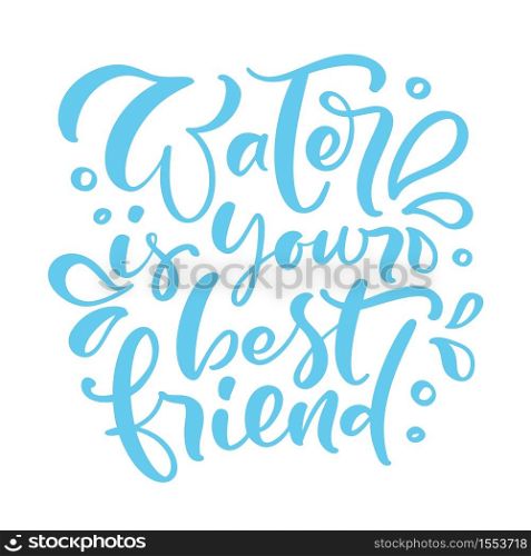 Water is your best friend Blue vector handwritten lettering quote. Typography slogan. Hand sketched phrase. Healthy lifestyle, poster isolated on white, hydrate motivation.. Water is your best friend Blue vector handwritten lettering quote. Typography slogan. Hand sketched phrase. Healthy lifestyle, poster isolated on white, hydrate motivation