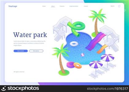 Water park banner with swimming pool, slides, inflatable rings, loungers and palm trees. Vector landing page with isometric amusement aquapark with spiral pipe and waterslides. Water park banner with swimming pool and slides