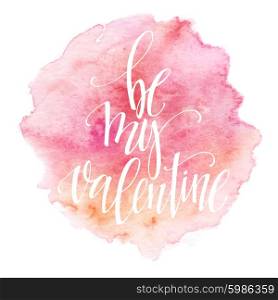 Watercolor Valentines Day Card lettering Be my Valentine in pink watercolor background. Vector illustration. Watercolor Valentines Day Card lettering Be my Valentine in pink watercolor background. Vector illustration EPS10