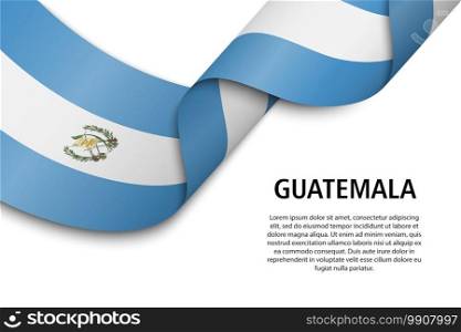 Waving ribbon or banner with flag of Guatemala. Template for independence day poster design. Waving ribbon or banner with flag
