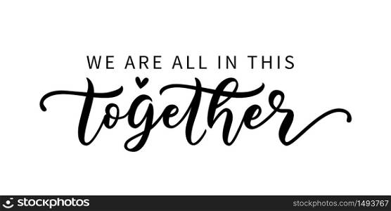 WE ARE ALL IN THIS TOGETHER. Coronavirus concept. Moivation quote. Stay home. Stay safe. Stay calm. Hand lettering typography poster. Self quarine time. Vector illustration. Text on white background.. WE ARE ALL IN THIS TOGETHER. Coronavirus concept. Moivation quote.