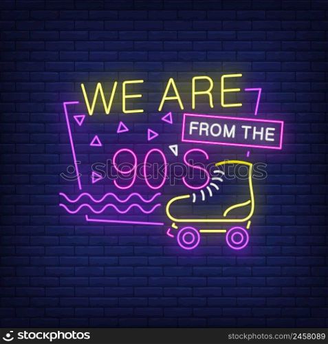 We are from nineties neon lettering with roller skate. Party and entertainment design. Night bright neon sign, colorful billboard, light banner. Vector illustration in neon style.