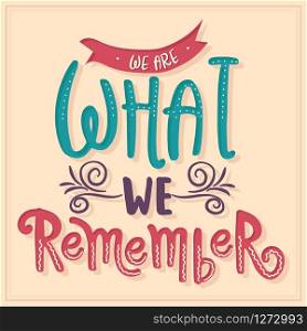 We are what we remember. Inspirational quote. Hand drawn illustration with hand-lettering and decoration elements. Drawing for prints on t-shirts and bags, stationary or poster.
