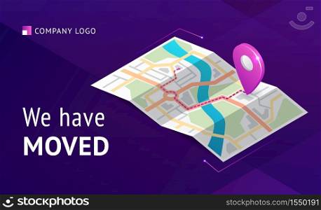We have moved banner. Announcement message about change office address, business relocation. Vector landing page of relocation business with isometric map with path and pointer. We have moves, business relocation