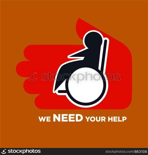 We need your help agitative poster to help for disable people. Human silhouette on wheelchair and huge palm behind isolated cartoon flat vector illustration with sign underneath on orange background.. We need your help poster to help for disable people