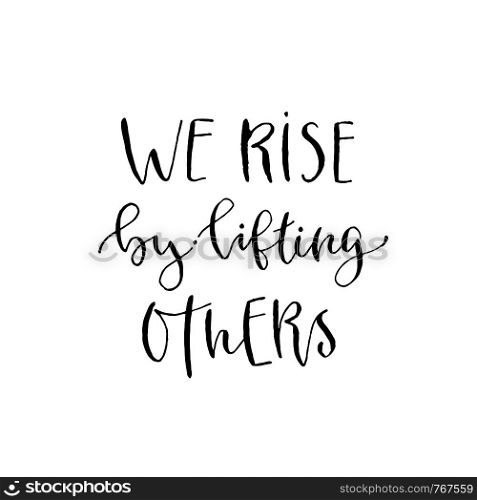 We rise by lifting others. Vector inspirational calligraphy. Modern hand-lettered print and t-shirt design. We rise by lifting others. Vector inspirational calligraphy. Modern hand-lettered print and t-shirt design.