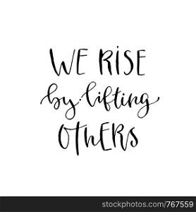 We rise by lifting others. Vector inspirational calligraphy. Modern hand-lettered print and t-shirt design. We rise by lifting others. Vector inspirational calligraphy. Modern hand-lettered print and t-shirt design.